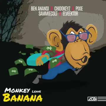 BO Entertainment - Monkey Leave Banana ft. Ben Anansi, Pixie, Chidokeyz, Sammiecolt & Elveektor